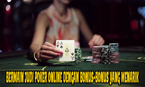 Bermain Judi Poker Online dengan Bonus-bonus yang Menarik